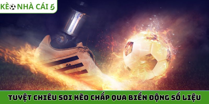 Tuyệt chiêu soi kèo chấp qua biến động số liệu