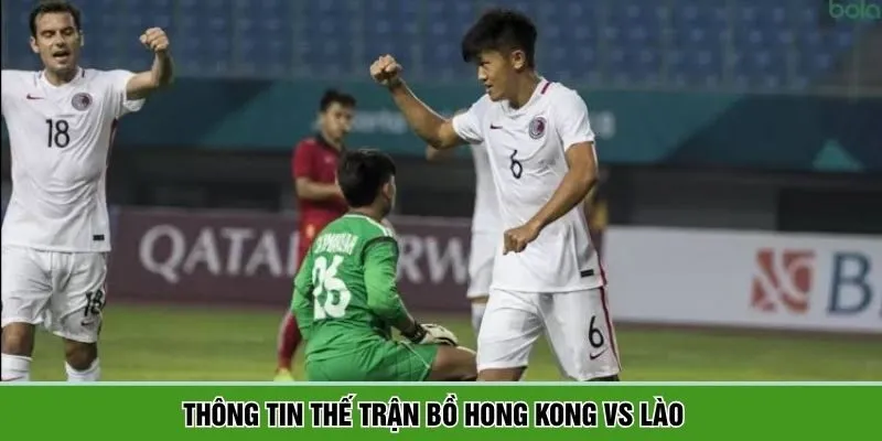 Hong Kong vs Lào sẽ có những diễn biến bất ngờ