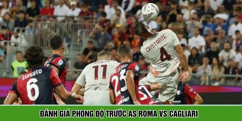 Đánh giá phong độ giữa AS Roma vs Cagliari